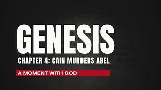 GENESIS: Chapter 4 - Cain murders Abel // A Moment with God