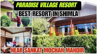 Paradise village Resort shimla| प्रकृति के बीच बसा यह शिमला में  रिसोर्ट | Near Sankat Mochan Temple