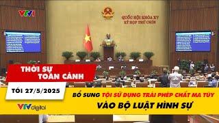 Thời sự toàn cảnh tối 27/5: Bổ sung tội sử dụng trái phép chất ma túy vào bộ luật hình sự | VTV24