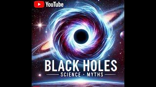 Black Holes :Science, myths and Mysteries