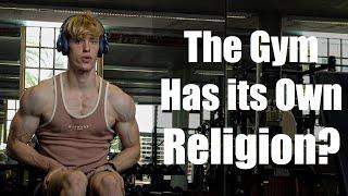 The Gym Has its own RELIGION!!!