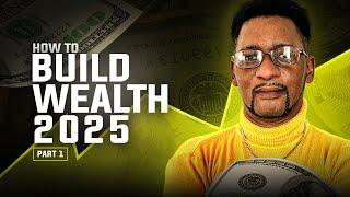 HOW TO BUILD WEALTH IN 2025