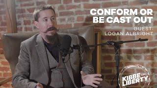 Conform or Be Cast Out | Guest: Logan Albright | Ep 155