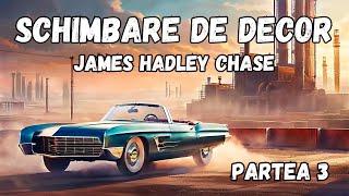 Schimbare de decor, partea 3, de James Hadley Chase, carte audio in limba romana, audiobook