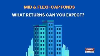 Mid & Flexi-Cap Funds: What Returns Can You Expect? | Holistic Investment