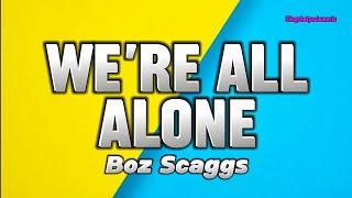 WE'RE ALL ALONE - Boz Scaggs (Lyrics)