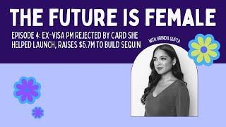 Future is Female | Episode 4 | Visa PM rejected by card she helped launch, raises $5.7M for Sequin