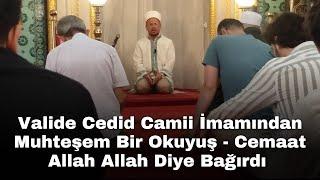 Valide Cedid Camii İmamından Muhteşem Bir Okuyuş - Cemaat Allah Allah Diye Bağırdı