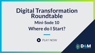 Digital Transformation Roundtable: Where Do I Start? | Mini-Sode 10