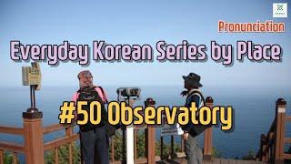 #50 Observatory - Everyday Korean Series by Place (Pronunciation)