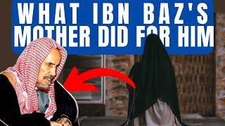 What IBN BAZ's MOTHER did for him.