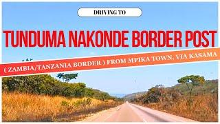 DRIVING TO TUNDUMA NAKONDE ONE STOP BORDER / ZAMBIA -TANZANIA BORDER / FROM MPIKA TOWN / VIA KASAMA