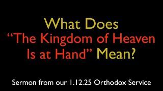What Does “The Kingdom of Heaven Is at Hand” Mean? | Greek Orthodox Sermon (1/12/25)