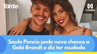 Saulo Poncio pede nova chance a Gabi Brandt e diz ter mudado