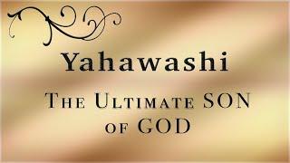 Yahawashi The Ultimate Son of God