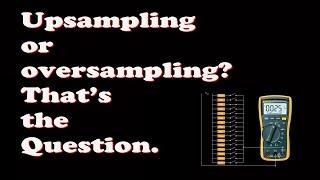 Upsampling and oversampling