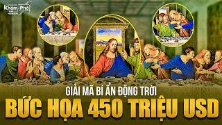 Bức họa "Bữa tiệc cuối cùng" của Leonardo Da Vinci: Những câu chuyện thần bí được giải mã