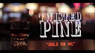 Twisted Pine /// "Hold on Me"