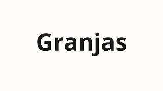 How to pronounce Granjas