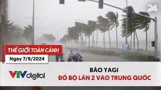 Thế giới toàn cảnh 7/9: Bão Yagi đổ bộ lần 2 vào Trung Quốc | VTV24