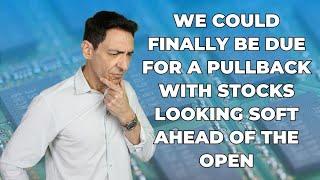 We Could Finally Be Due for a Pullback With Stocks Looking Soft Ahead of the Open