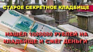 НАШЁЛ 1000000 РУБЛЕЙ НА СЕКРЕТНОМ БОГАТОМ СТАРОМ КЛАДБИЩЕ/СЖЕГ ДЕНЬГИ НА КЛАДБИЩЕ ШОКИРУЮЩИЕ КАДРЫ