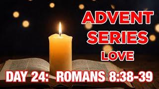 2024 Advent Christmas Devotion - Day 24 - Romans 8:38-39