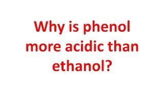 Why is phenol more acidic than ethanol ?