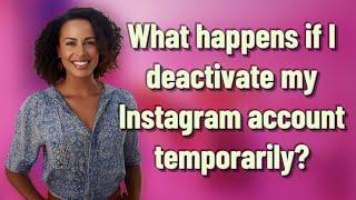 What happens if I deactivate my Instagram account temporarily?