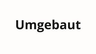 How to pronounce Umgebaut