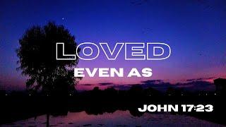 Loved Even As l John 17:23 (Ethan Smith)