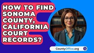 How To Find Sonoma County, California Court Records? - CountyOffice.org