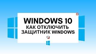 Windows 10 как отключить защитник windows.