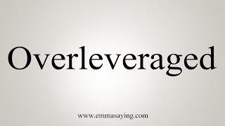 How To Say Overleveraged