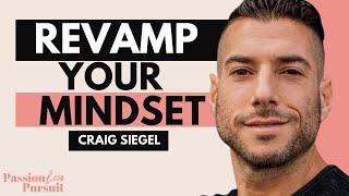 Craig Siegel: How to Revamp Your Mindset, Expand Your Limits And Live Out Your Purpose