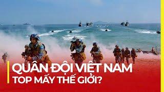 QUÂN ĐỘI VIỆT NAM MẠNH TOP MẤY THẾ GIỚI ?