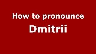 How to pronounce Dmitrii (Russian/Russia) - PronounceNames.com