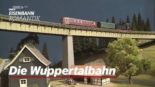 Die Wuppertalbahn im Modell - Von Dahlhaus nach Kräwinklerbrücke | Eisenbahn-Romantik