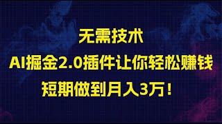 无需技术，AI掘金2.0插件让你轻松赚钱，短期做到月入3万！