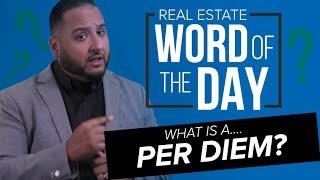 What is a Per Diem in Real Estate?  | Real Estate Word of the Day