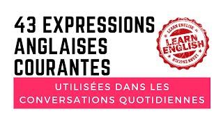 43 Expressions Anglaises Courantes - utilisées dans les conversations quotidiennes