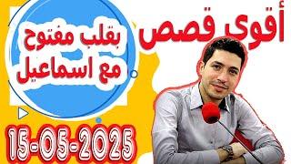 حلقة الكاملة بقلب مفتوح مع اسماعيل 2025-05-15 bi kalb maftouh m3a Ismail