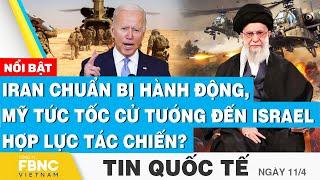Tin Quốc tế 11/4 | Iran chuẩn bị hành động, Mỹ tức tốc cử tướng đến Israel hợp lực tác chiến? | FBNC
