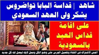 شاهد قداسة البابا تواضروس الثانى يشكر ولى العهد السعودى على اقامة قداس العيد بالسعودية