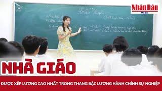 Nhà giáo được xếp lương cao nhất trong thang bậc lương hành chính sự nghiệp | Báo Nhân Dân