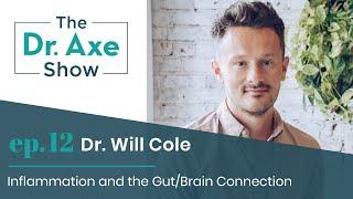 Inflammation and the Gut/Brain Connection with Dr. Will Cole | The Dr. Axe Show | Podcast Episode 12