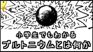 【禁断の人工物質】小学生でもわかる・プルトニウムとは何か