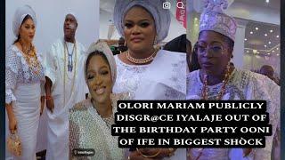 OLORI MARIAM PUBLICLY DISGR@CE IYALAJE OUT OF THE BIRTHDAY PARTY OONI OF IFE IN BIGGEST SHÒCK