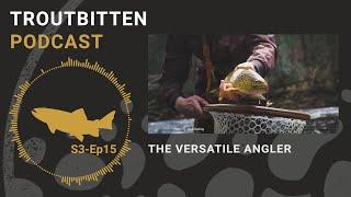 The Troutbitten Podcast: The Versatile Angler - S3, Ep15