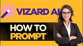 HOW TO SIMPLY PROMPT WITH VIZARD AI - FULL GUIDE